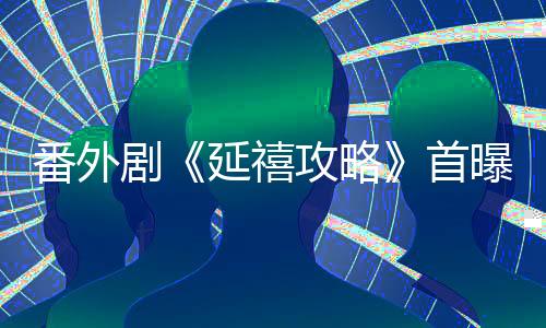 番外劇《延禧攻略》首曝預告 將在Netflix首播