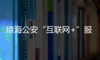 瓊海公安“互聯網+”服務平臺上線