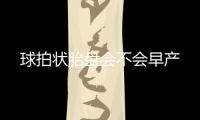 球拍狀胎盤會(huì)不會(huì)早產(chǎn)