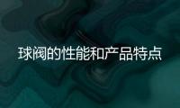 球閥的性能和產品特點
