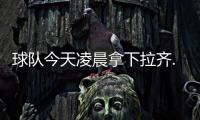 球隊今天凌晨拿下拉齊..