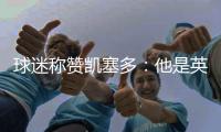 球迷稱贊凱塞多：他是英超最好的中場球員，無處不在就像坎特