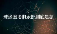 球迷圍堵俱樂部到底是怎么回事?