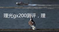 理光gx200測評，理光GX200配置參數(shù)和報價