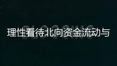 理性看待北向資金流動(dòng)與影響