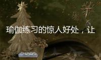 瑜伽練習的驚人好處，讓你驚喜不已