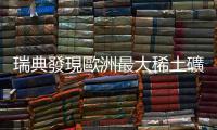 瑞典發現歐洲最大稀土礦床：10年後可開採，可望減少對中國依賴