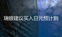 瑞銀建議買入日元預(yù)計到明年年底將上漲逾10%