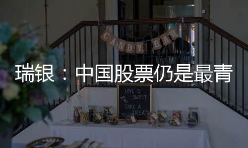 瑞銀：中國股票仍是最青睞的亞洲配置 對中國經濟不悲觀
