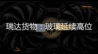 瑞達(dá)貨物：玻璃延續(xù)高位震蕩，期價(jià)微幅收漲,期貨知識(shí)