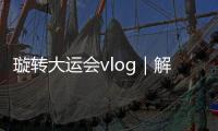 璇轉大運會vlog｜解鎖各國運動員心中的大運會