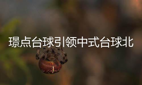 璟點臺球引領中式臺球北方排名賽