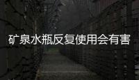 礦泉水瓶反復(fù)使用會(huì)有害健康，你知道嗎？