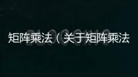 矩陣乘法（關于矩陣乘法的基本情況說明介紹）