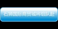 石獅國際商貿城將組隊赴福州招商