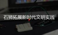 石獅拓展新時代文明實踐中心建設工作，每月5日設立為文明實踐集中活動日