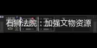 石獅法院：加強文物資源和文化遺產(chǎn)司法保護