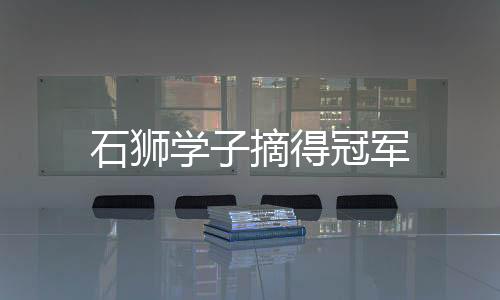 石獅學(xué)子摘得冠軍