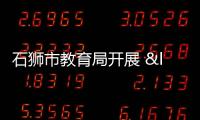 石獅市教育局開(kāi)展 “局長(zhǎng)走基層”活動(dòng)