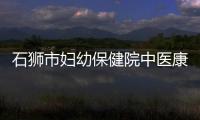 石獅市婦幼保健院中醫(yī)康復(fù)科 新開展多項中醫(yī)適宜技術(shù)服務(wù)患者