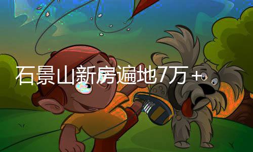 石景山新房遍地7萬+ 這個6.2萬/平的新房是否值得買?
