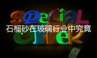 石榴砂在玻璃行業(yè)中究竟有什么用？,經(jīng)驗(yàn)交流