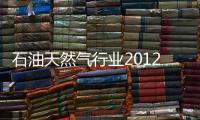 石油天然氣行業2012年投資策略：關注行業政策