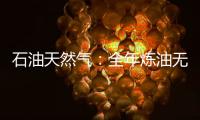 石油天然氣：全年煉油無憂 估值優勢明顯