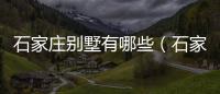 石家莊別墅有哪些（石家莊別墅）
