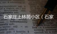 石家莊上林苑小區（石家莊上林苑）