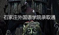 石家莊外國語學(xué)院錄取通知書發(fā)了嗎（石家莊外國語學(xué)院）