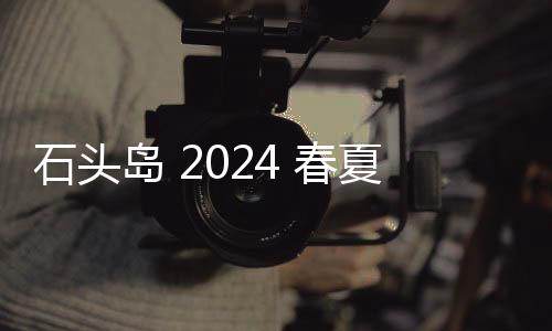 石頭島 2024 春夏 STELLINA 系列夾克發布