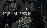 知影?AI ISP發(fā)布AI全彩夜視技術(shù)