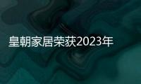 皇朝家居榮獲2023年度影響力品牌