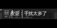 皮亞：干擾太多了
