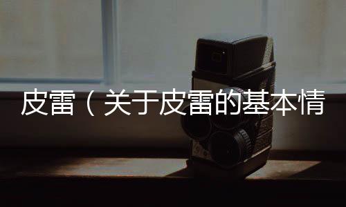 皮雷（關于皮雷的基本情況說明介紹）