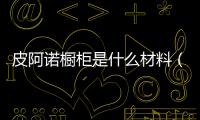 皮阿諾櫥柜是什么材料（櫥柜皮阿諾）