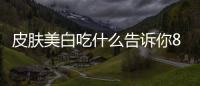 皮膚美白吃什么告訴你8種美白水果