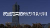 皮蛋莧菜的做法和食材用料及健康功效