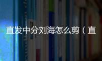 直發中分劉海怎么剪（直發配什么劉海好看）