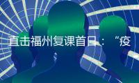 直擊福州復(fù)課首日：“疫”別重逢，校園里傳來(lái)朗朗讀書聲