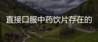 直接口服中藥飲片存在的問題及對策