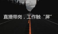 直播帶崗，工作觸“屏”可及(網上中國)