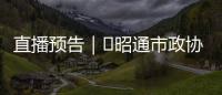 直播預(yù)告｜?昭通市政協(xié)五屆一次會(huì)議（閉幕會(huì)）將于2月19日下午4:30舉行