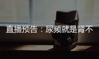 直播預告：尿頻就是腎不好？中醫藥助你解決尿頻癥狀