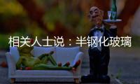 相關(guān)人士說：半鋼化玻璃可以減少爆開,玻璃技術(shù)