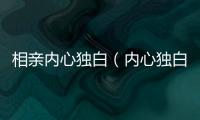 相親內心獨白（內心獨白相親交友）