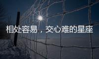 相處容易，交心難的星座