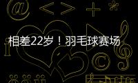 相差22歲！羽毛球賽場(chǎng)上演70后和00后的對(duì)決