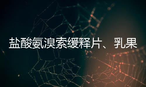 鹽酸氨溴索緩釋片、乳果糖口服溶液等5種藥物轉(zhuǎn)為非處方藥